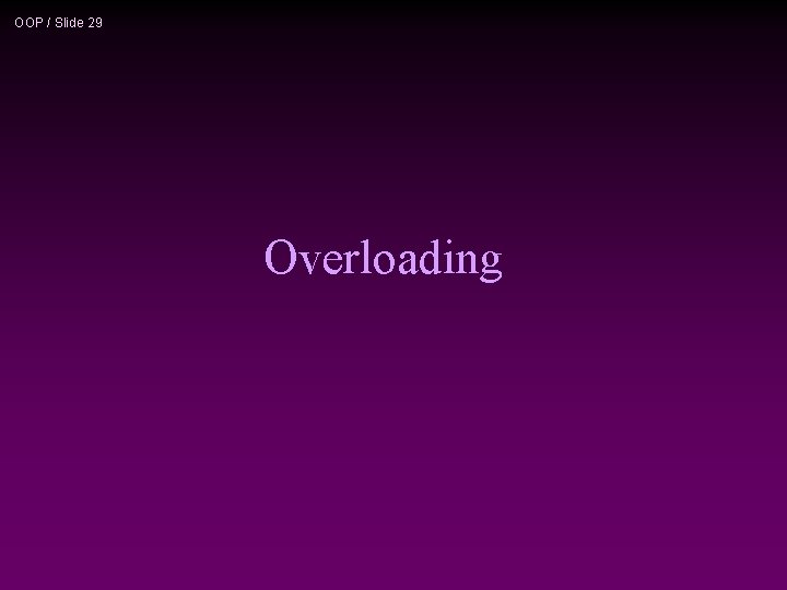 OOP / Slide 29 Overloading 