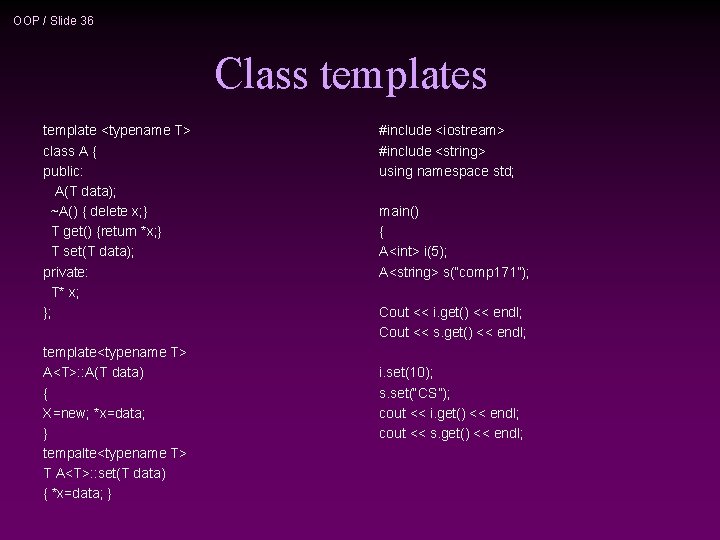 OOP / Slide 36 Class template <typename T> class A { public: A(T data);