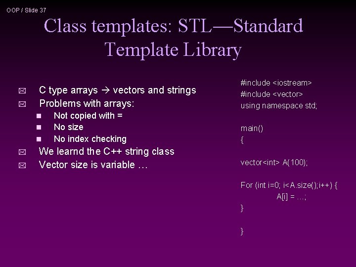 OOP / Slide 37 Class templates: STL—Standard Template Library * * C type arrays