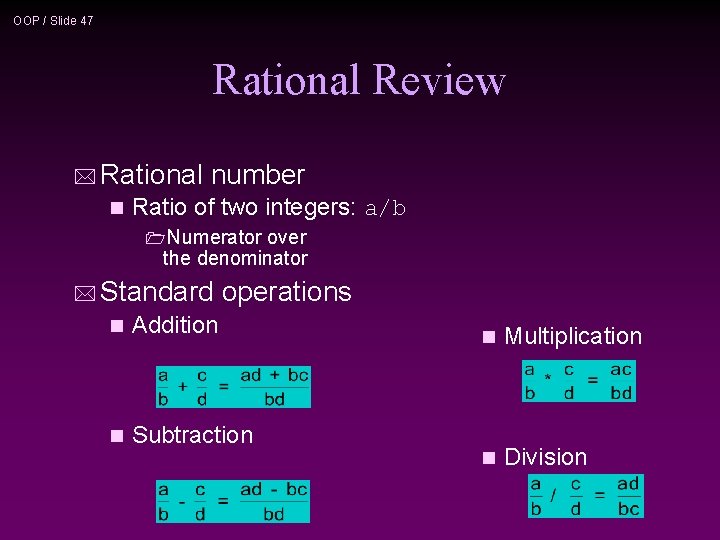 OOP / Slide 47 Rational Review * Rational n number Ratio of two integers: