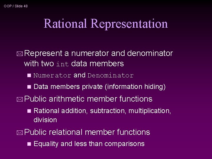 OOP / Slide 48 Rational Representation * Represent a numerator and denominator with two