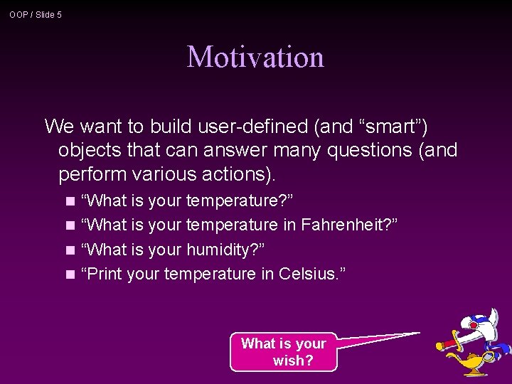 OOP / Slide 5 Motivation We want to build user-defined (and “smart”) objects that