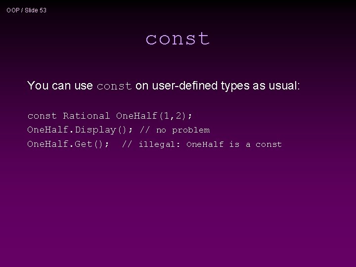 OOP / Slide 53 const You can use const on user-defined types as usual: