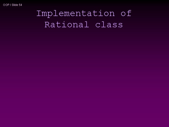 OOP / Slide 54 Implementation of Rational class 