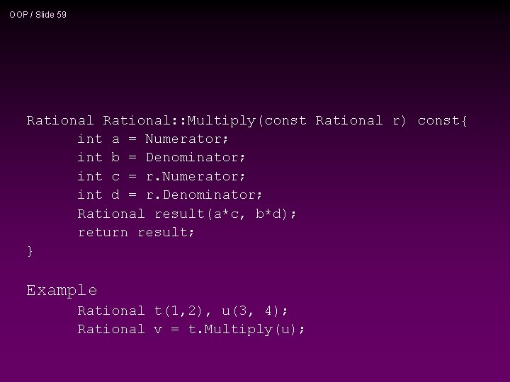 OOP / Slide 59 Rational: : Multiply(const Rational r) const{ int a = Numerator;