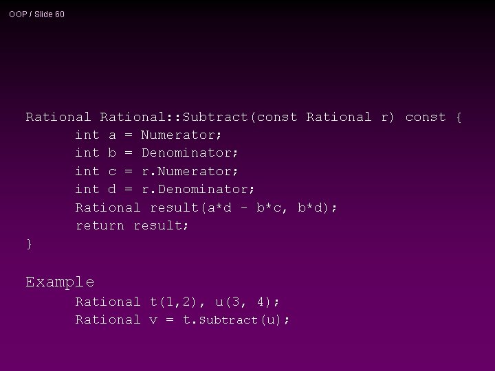 OOP / Slide 60 Rational: : Subtract(const Rational r) const { int a =