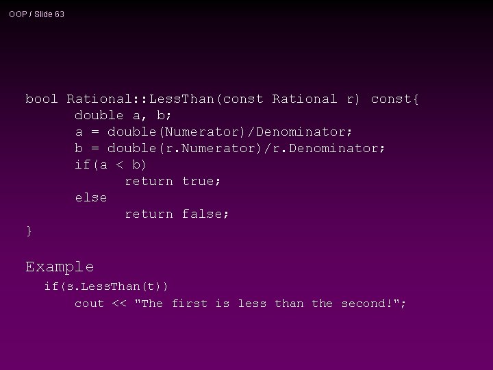 OOP / Slide 63 bool Rational: : Less. Than(const Rational r) const{ double a,