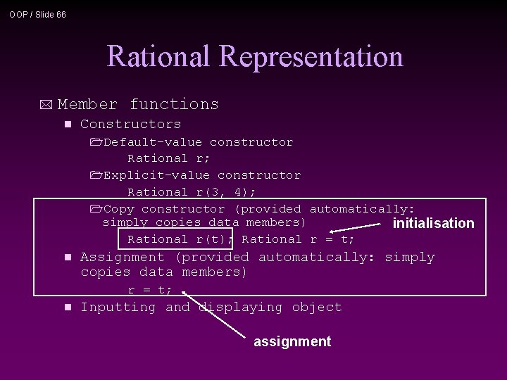 OOP / Slide 66 Rational Representation * Member functions n Constructors 1 Default-value constructor