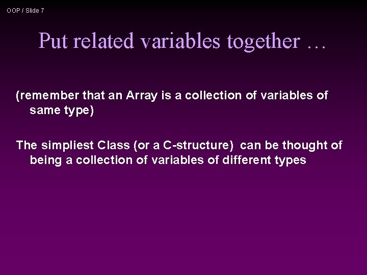 OOP / Slide 7 Put related variables together … (remember that an Array is