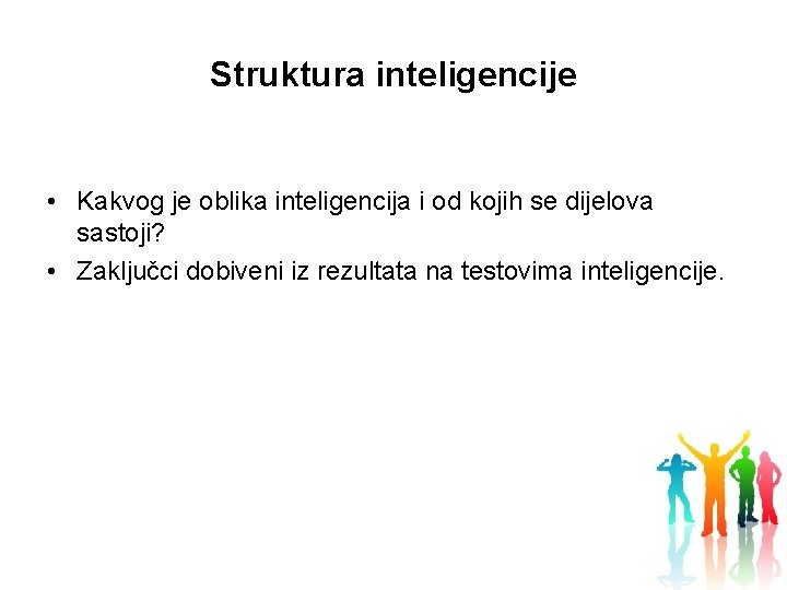 Struktura inteligencije • Kakvog je oblika inteligencija i od kojih se dijelova sastoji? •