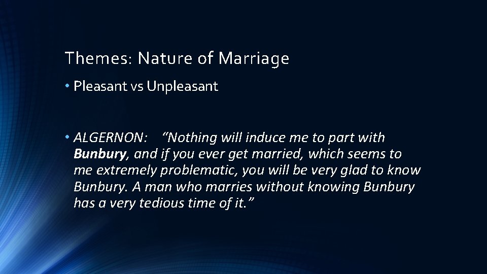Themes: Nature of Marriage • Pleasant vs Unpleasant • ALGERNON: “Nothing will induce me