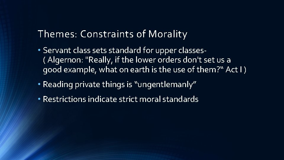 Themes: Constraints of Morality • Servant class sets standard for upper classes- ( Algernon: