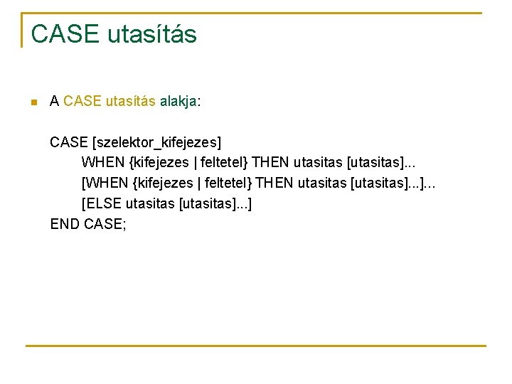 CASE utasítás n A CASE utasítás alakja: CASE [szelektor_kifejezes] WHEN {kifejezes | feltetel} THEN