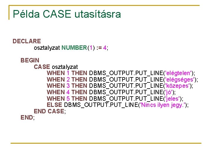 Példa CASE utasításra DECLARE osztalyzat NUMBER(1) : = 4; BEGIN CASE osztalyzat WHEN 1