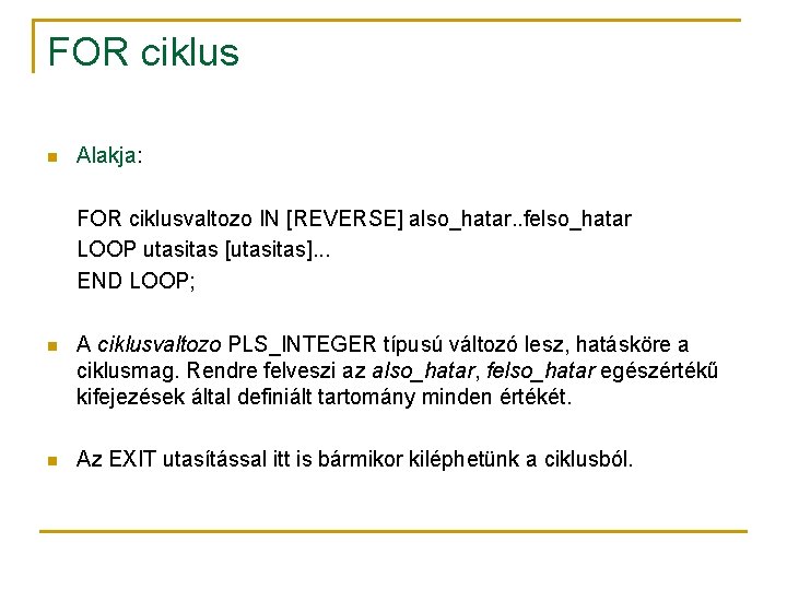 FOR ciklus n Alakja: FOR ciklusvaltozo IN [REVERSE] also_hatar. . felso_hatar LOOP utasitas [utasitas].