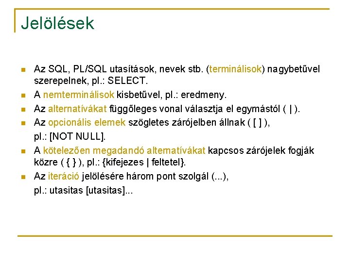 Jelölések n n n Az SQL, PL/SQL utasítások, nevek stb. (terminálisok) nagybetűvel szerepelnek, pl.