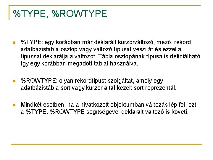 %TYPE, %ROWTYPE n %TYPE: egy korábban már deklarált kurzorváltozó, mező, rekord, adatbázistábla oszlop vagy