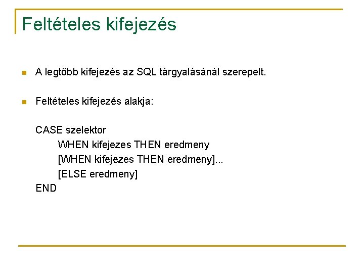 Feltételes kifejezés n A legtöbb kifejezés az SQL tárgyalásánál szerepelt. n Feltételes kifejezés alakja: