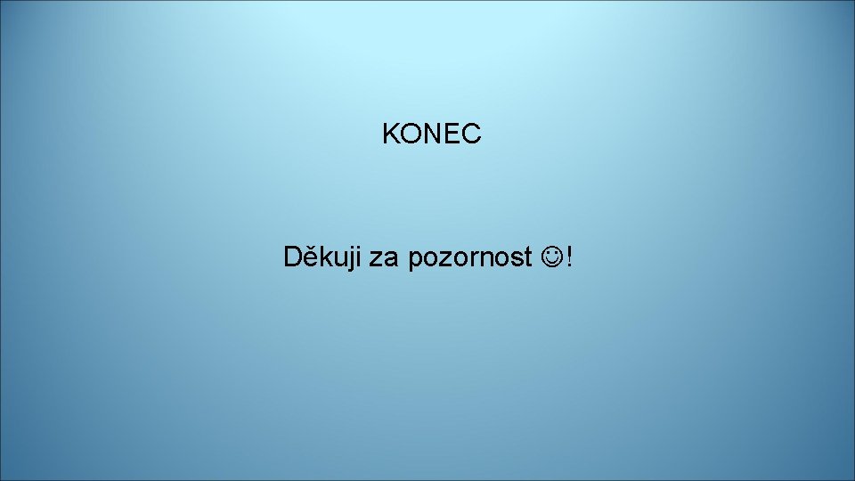 KONEC Děkuji za pozornost ! 