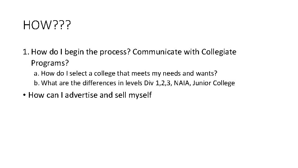 HOW? ? ? 1. How do I begin the process? Communicate with Collegiate Programs?