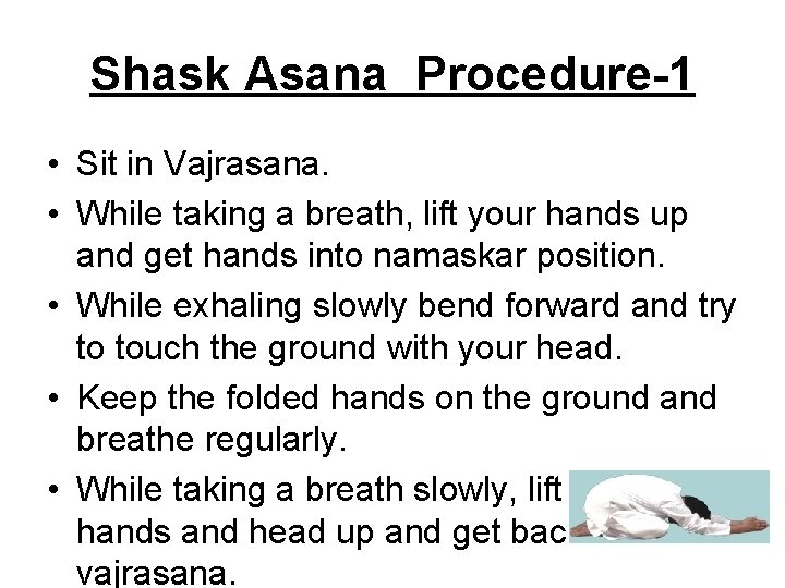 Shask Asana Procedure-1 • Sit in Vajrasana. • While taking a breath, lift your