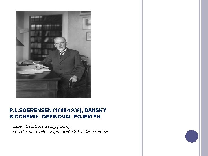 P. L. SOERENSEN (1868 -1939), DÁNSKÝ BIOCHEMIK, DEFINOVAL POJEM PH název: SPL Sorensen. jpg