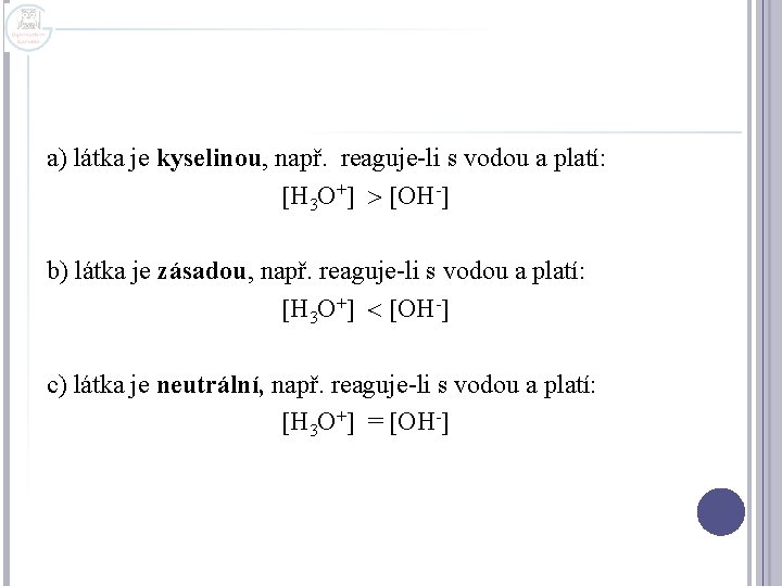 a) látka je kyselinou, např. reaguje-li s vodou a platí: H 3 O+ OH-