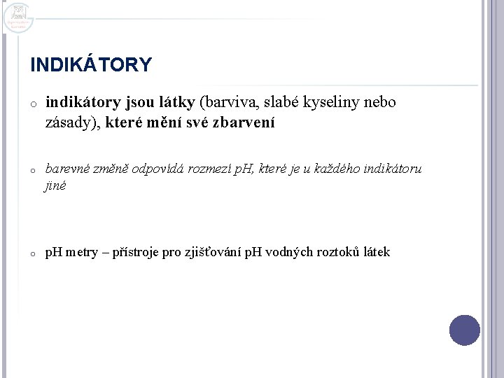 INDIKÁTORY o indikátory jsou látky (barviva, slabé kyseliny nebo zásady), které mění své zbarvení