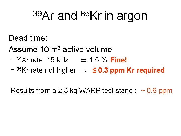 39 Ar and 85 Kr in argon Dead time: Assume 10 m 3 active