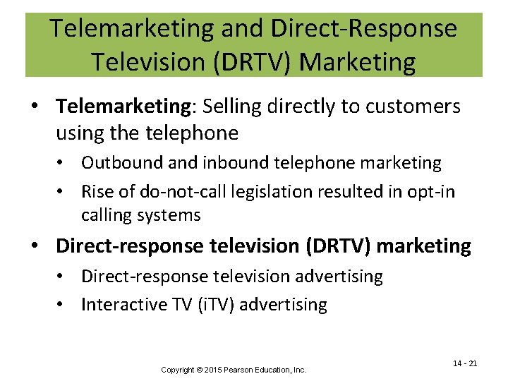 Telemarketing and Direct-Response Television (DRTV) Marketing • Telemarketing: Selling directly to customers using the
