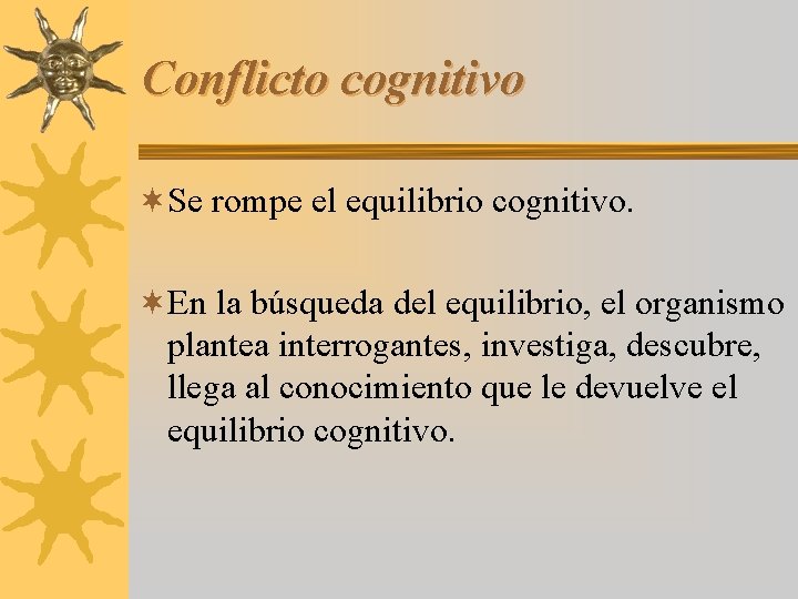 Conflicto cognitivo ¬Se rompe el equilibrio cognitivo. ¬En la búsqueda del equilibrio, el organismo