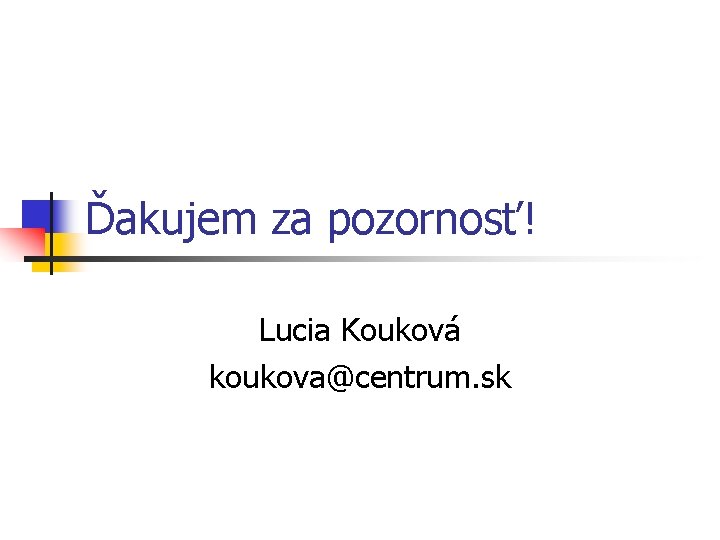 Ďakujem za pozornosť! Lucia Kouková koukova@centrum. sk 