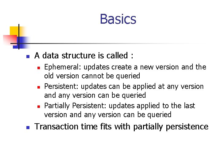 Basics n A data structure is called : n n Ephemeral: updates create a