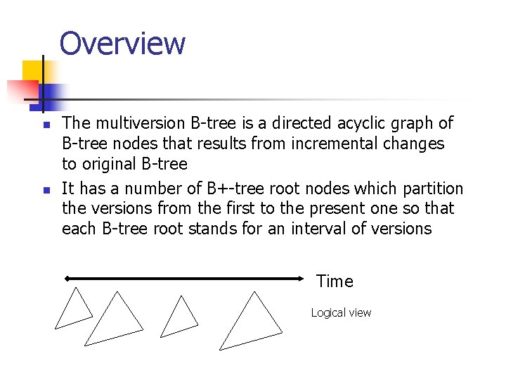 Overview n n The multiversion B-tree is a directed acyclic graph of B-tree nodes