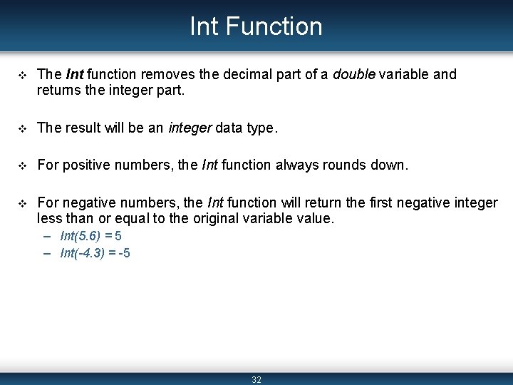 Int Function v The Int function removes the decimal part of a double variable