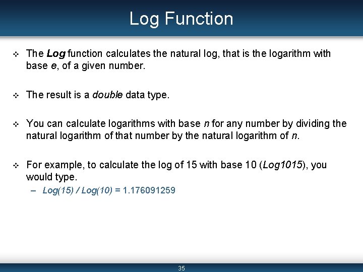 Log Function v The Log function calculates the natural log, that is the logarithm