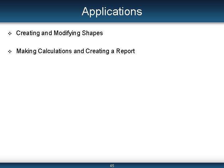 Applications v Creating and Modifying Shapes v Making Calculations and Creating a Report 45