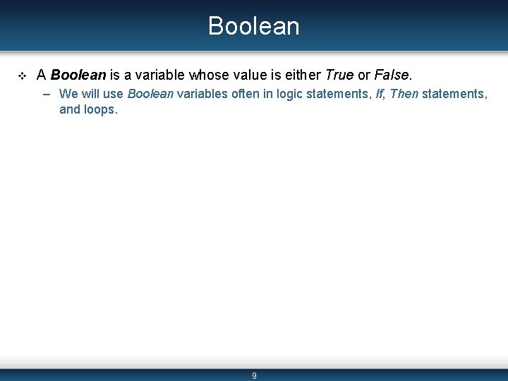 Boolean v A Boolean is a variable whose value is either True or False.