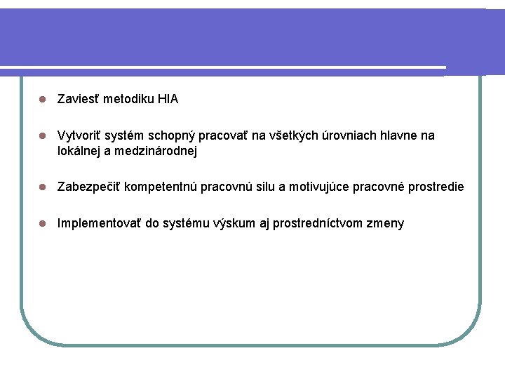 l Zaviesť metodiku HIA l Vytvoriť systém schopný pracovať na všetkých úrovniach hlavne na