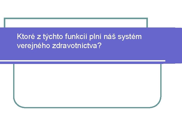 Ktoré z týchto funkcií plní náš systém verejného zdravotníctva? 