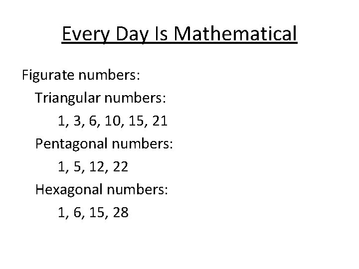 Every Day Is Mathematical Figurate numbers: Triangular numbers: 1, 3, 6, 10, 15, 21