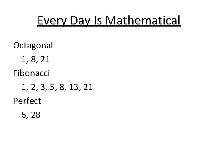 Every Day Is Mathematical Octagonal 1, 8, 21 Fibonacci 1, 2, 3, 5, 8,