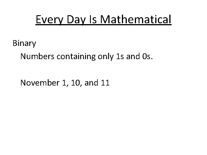 Every Day Is Mathematical Binary Numbers containing only 1 s and 0 s. November