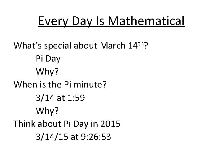 Every Day Is Mathematical What’s special about March 14 th? Pi Day Why? When