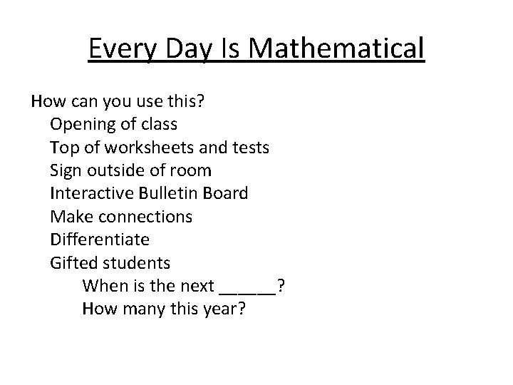 Every Day Is Mathematical How can you use this? Opening of class Top of