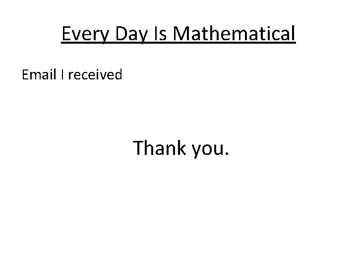 Every Day Is Mathematical Email I received Thank you. 
