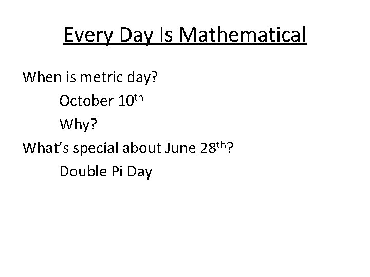 Every Day Is Mathematical When is metric day? October 10 th Why? What’s special