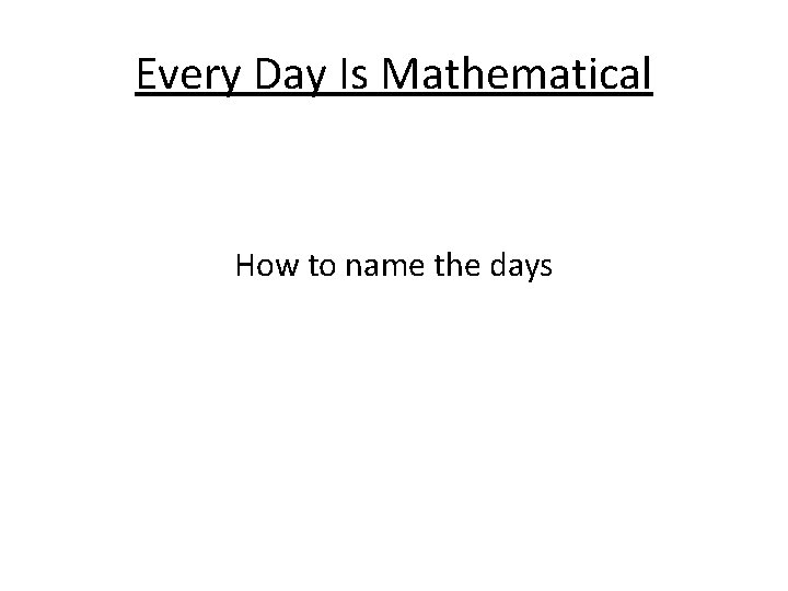 Every Day Is Mathematical How to name the days 