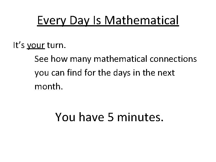 Every Day Is Mathematical It’s your turn. See how many mathematical connections you can