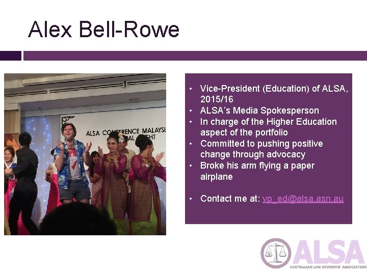 Alex Bell-Rowe • Vice-President (Education) of ALSA, 2015/16 • ALSA’s Media Spokesperson • In